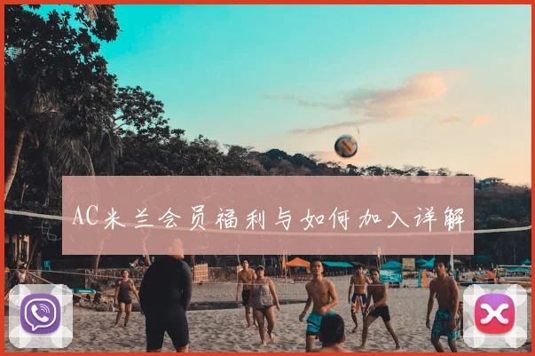 AC米兰会员福利与如何加入详解